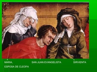 MARIA,
ESPOSA DE CLEOFA

SAN JUAN EVANGELISTA

SIRVIENTA

 