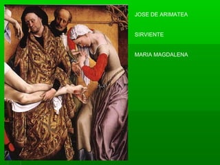 JOSE DE ARIMATEA

SIRVIENTE

MARIA MAGDALENA

 