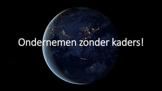 Ondernemen zonder kaders!
 