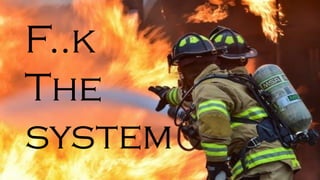 F..k
The
system
 