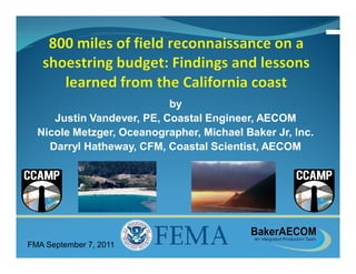 by
     Justin Vandever, PE, Coastal Engineer, AECOM
  Nicole Metzger, Oceanographer, Michael Baker Jr, Inc.
    Darryl Hatheway, CFM, Coastal Scientist, AECOM




FMA September 7, 2011
 