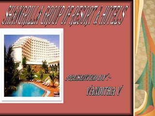 shangrilla Group of Resort & Hotel's Presented by :- Vanditha v 
