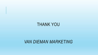 THANK YOU
VAN DIEMAN MARKETING
 