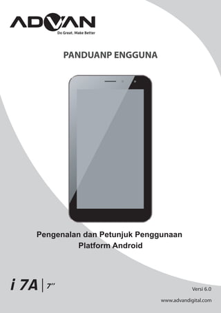 PANDUANP ENGGUNA
Pengenalan dan Petunjuk Penggunaan
Platform Android
Versi 6.0i 7A 7”
 