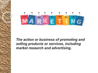 The action or business of promoting and
selling products or services, including
market research and advertising.
 