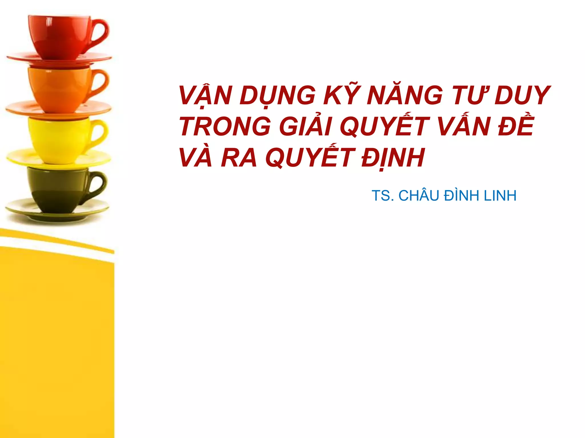 van-dung-ky-nang-tu-duy-trong-giai-quyet-van-de-va-ra-quyet-dinh-final-pptx