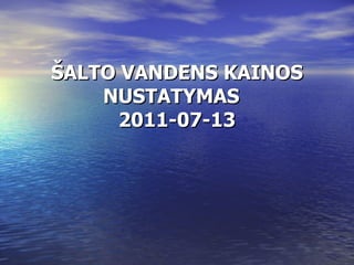 ŠALTO VANDENS KAINOS NUSTATYM AS   2011-07-13 