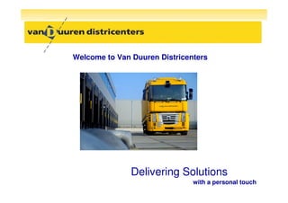 Welcome to Van Duuren Districenters




               Delivering Solutions
                               with a personal touch
 