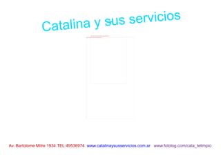 - Catalina y sus servicios Av. Bartolome Mitre 1934.TEL:49536974   www.catalinaysusservicios.com.ar   www.fotolog.com/cata_telimpio   