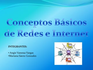 Conceptos Básicos de Redes e Internet INTEGRANTES: ,[object Object]