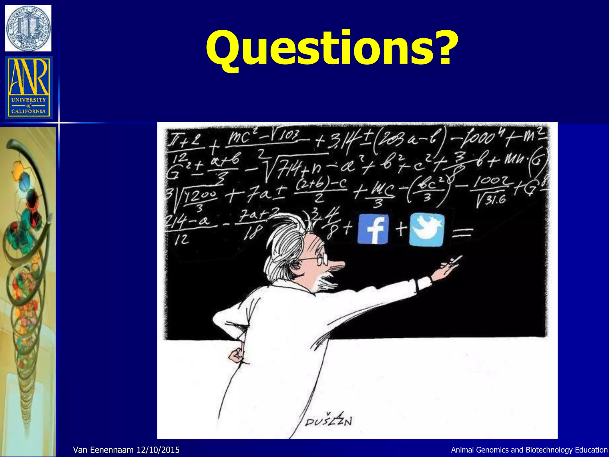 Questions?
Animal Genomics and Biotechnology EducationVan Eenennaam 12/10/2015
 