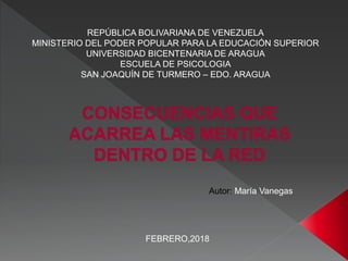 REPÚBLICA BOLIVARIANA DE VENEZUELA
MINISTERIO DEL PODER POPULAR PARA LA EDUCACIÓN SUPERIOR
UNIVERSIDAD BICENTENARIA DE ARAGUA
ESCUELA DE PSICOLOGIA
SAN JOAQUÍN DE TURMERO – EDO. ARAGUA
Autor: María Vanegas
FEBRERO,2018
 