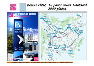 Depuis 2007, 13 parcs relais totalisant
                                   2000 places




Grenoble-Alpes-Métropole  Direction de la mobilité et des transports  www.la-metro.org
Grenoble- Alpes-                           mobilité                     www.la-
 