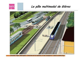 Le pôle multimodal de Gières




Grenoble-Alpes-Métropole  Direction de la mobilité et des transports  www.la-metro.org
Grenoble- Alpes-                           mobilité                     www.la-
 