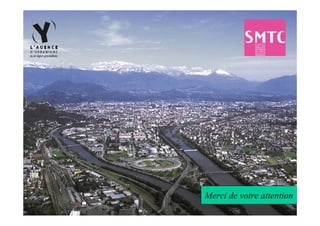 Merci de votre attention
Grenoble-Alpes-Métropole  Direction de la mobilité et des transports  www.la-metro.org
Grenoble- Alpes-                           mobilité                     www.la-
 