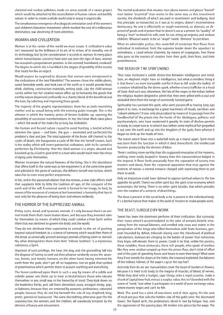 10
chemical and nuclear pollution, made no sense outside of a vaster project
which would be attached to the reconciliation of human nature and earthly
nature, in order to create a whole world only to enjoy it orgastically.
The simultaneous emergence of ecological contestation and of the women’s
and children’s liberation movement, which marked the end of a millenarian
domination, was deserving of more attention.
Woman and civilization
Woman is at the center of the world we must create. A civilization's value
isn't measured by the brilliance of its art, of its riches, of its morality, nor of
its technology, but by the consideration it accords to woman. In every place
where humanitarian concerns have won out over the rigor of laws, woman
has occupied a preponderant position. Is she scorned, humiliated, enslaved?
The degree to which she is humbled is the degree of ignobility of the society
that treats her like an object.
Would anyone be surprised to discover that women were omnipresent in
the civilizations of the late Paleolithic? The women chose the edible plants,
saved favorable seeds, and took care of the earth so it would provide food,
drink, clothing, construction materials, writing tools. Like the child woman
carries within her, her creative nature offers up to humanity the goods that
earthly nature dispensed confusedly in a chaotic blend of the beneficial and
the toxic, by selecting and improving those goods.
The majority of the graphic representations show her as both nourishing
mother and as sexual being with the enticing pubic triangle. She is the
athanor in which the materia prima of desires bubbles up, opening the
possibility of successive transformations. In her, the Great Work takes place
-- which the work of the males for so long has forbidden.
Her human and fecund nature caused to avoid hunting, a bestial activity
wherein the spear -- and later, the gun -- extended and perfected the
predator's claw and jaw. The total opposite of the brute still chained to the
cycles of death, she inaugurates a cycle of life that she herself creates. Such
is the reality which will invert patriarchal civilization, with its lie carried to
perfection by Christianity: that the ideal woman is a virgin, abused and
knocked up by a God to give birth to a man who would teach men the virtue
of dying unto themselves.
Woman incarnates the natural freeness of the living. She is the abundance
that offers itself. In the same way as her enjoyment is at the same time given
and solicited in the game of caresses, she delivers herself over to love, which
takes her to even more perfect enjoyments.
In her, and in the passional relation that she renews, a new style affirms itself
that supplants little by little the tradition of rape, of the conquest of the
earth and of the self. A universal womb is formed in her image, to feed, by
means of the resources of a nature at last humanized, a humanity that lays in
wait only for the pleasure of being born and reborn endlessly.
The horror of the suppressed animal
If they scorn, dread, and tyrannize animals, it's only because there's an ani-
mal inside them that's been beaten down, and because they invented roles
for themselves by means of which they could subdue a Free Spirit within
them that was destined to govern the body and the world.
They do not attribute their superiority to animals to the art of pushing
beyond natural freedom, to a science of harmony which would free them of
the dread so universally present amongst animals of being eaten or starved.
No, what distinguishes them from their "inferior brothers" is a mysterious
substance, a Spirit.
Deprived of such privilege, the bear, the dog, and the groundhog fall into
the disgrace of having to seek out their pittance randomly across the savan-
nas, forests, and streets; humans, on the other hand, having inherited the
earth from the gods, don't get off on happiness, but on gold, that symbol
of preeminence which permits them to acquire anything and everything.
The honor conferred upon them in such a way by means of a subtle and
volatile power sets them up to treat as brutal beasts those who elevate
themselves in any small way in the hierarchy of mind. They look down on
the leaderless herds, and call them dimwitted asses, enraged sheep, pigs,
or baboons, because they are untamed by peasants, proletarians, colonized
people; because they do not live beneath the rule of any shepherd, king,
priest, general or bureaucrat. The same discrediting otherwise goes for the
unproductive, the women, and the children, all ceaselessly tempted by the
demons of luxury and amusement.
The mental evaluation that situates men above women and places "bestial"
man below "essential" man works in the same way as this investment
society, the dividends of which are paid in resentment and bullying. And
this principle, as monarchist as it was at its origins, doesn't inconvenience
democracy. No one is effectively so rough-mannered, so abstract, so de-
prived of goods and of power that he doesn't use as a pretext his "quality" of
being a "man" to thrash his wife, beat his cat, string up negroes, and enslave
children. Whoever wants to be an "angel" needs "demons" to put down.
What an admirable justice, this waterfall of contempt that flows from
individual to individual, from the supreme leader down the aqueduct to
animalness, a canal whose channels, by means of scapegoats, free those
who pose as the masters of creation from their guilt, their fears, and their
powerlessness.
The reign of the spirit/mind
They have instituted a subtle distinction between intelligence and mind.
Sure, an elephant might have an intelligence, but what a mindless thing it
is that there's no more honorable end for it than to fall under the bullets of
a creature inhabited by the divine spark, whether a ivory trafficker or a head
of State. And such was, elsewhere, the fate of the negro or the indian, before
the religious leaders deigned to admit that they were gifted with a soul and
excluded them from the range of commonly hunted game.
Spirituality has survived the gods, who were passed off as having long ago
given it to men, in exchange for a great machinery of rituals, sacrifices and
"salaam aleikums". It was only desacralized by means of its passage from the
handkerchief of the priests into the hands of the ideologues, politicos and
psychoanalysts, who have weakened it greatly. Its state of decline permits
us today to conjecture as to what it was before some mythical fart propelled
it out over the earth and up into the kingdom of the gods, from whence it
began to stink up the heads of men.
The marsh which flows into a waterfall ends up a marsh again. Spirit-mind
was born from the function in which it died thenceforth: the intellectual
function produced by the division of labor.
There's nothing more earthly than this supposed emanation of the heavens,
nothing more easily located in history than this transcendence lodged in
the beyond. It flows forth prosaically from the separation of society into
masters and slaves, from the corporeal separation that rises against the
instincts of nature, a mental instance charged with repressing them to put
them to work.
Only an imposture could have claimed to oppose spiritual values to the low
appetite for profit.There's no other spirit but the spirit of an economy which
economizes the living. There is no other spirit besides that which presides
over the creation of a universe of dead things.
The slave is present in the social body as he is present in the individual body.
It's a bestial nature that makes it the work of masters to make people work.
The beast, subdued by work
Sweat has been the dominant perfume of their civilization. But curiously,
their noses weren't accommodated to the odor of armpits bitterly ema-
nating from the manual laborers, and smelled only roses and violets in the
perspiration of the kings who killed themselves with State business, gen-
erals hounded by defeat, tribunals slaving over the chessboard of political
calculations, bureaucrats clinging to the ladder of power that tomorrow,
they hope, will elevate them to power. Could it be that, unlike the porters,
these notables, these aristocrats, these rich people, who speak of workers
like they were residue scraped up from the prison floor, don't stink of effort
and of the pain of spending hours and hours to earn their keep? What were
they if not merely the slaves at the helm, the crowned exploited, the laborers
of the military helmet, of the pope's cap or the top-hat?
And only then do we see manual labor cover the beast of burden in flowers,
because it is fixed to its body, to the magma of muscles, of blood, of nerves.
While they deal with a budget, tape things onto a royal cassette, make a
chunk of capital bear fruit, extract a surplus value, this isn't branded with the
name of "work," but rather it participates in a world of pure exchange value,
where money reigns and can't be felt.
Work. The word has a stink of executions and of slow agony. It's the coat
of mud and pus that soils the hidden side of the gold coins: the decimated
slaves, the flayed serfs, the proletarians sliced in two by fatigue, fear, and
the oppression of the passing days, life broken into pieces by the wage. The
 