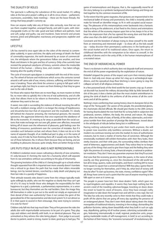 17
The duality of roles
The spectacle is suffering the subsidence of the social market. It's selling
roles at the low price power's selling at, in all its circus shows -- parliament,
courtrooms, assemblies, State meetings -- these are the loose threads, the
strings that keep people's curiosity up.
How can anyone really take any of these roles seriously, now that we can
see them coupled together, arranged fancily, and sold in pairs, with inter-
changeable truths on the side: good and bad, brilliant and pathetic, hard
and soft, judge and guilty, cop and murderer, State terrorist and private
terrorist, priest and philosopher, reactionary and progressive, exploiter and
exploited?
Lifestyle
Life has started to once again take on the colors of the eternal, to contem-
plate suddenly, in space and time, the alpha and omega of death: the flood
of commodity-expansion, the earth devoured by an ocean of commercial-
ism, the whirlpools where the generations follow one another, and time
floats and drowns in the gain and loss of currency. Only a few summits have
resisted the perpetual cataclysms of history, summits where the irreducible
ferment of the human -- infancy, love, and creation -- has taken refuge,
keeping alive the quality of being.
The cycle of incessant apocalypses is completed with the end of the econo-
my. The wheel of fortune and misfortune which across the centuries turned
around a self-same axle of war, misery, sickness, suffering, and bitter tomor-
rows is breaking. Those who think the universe is going to fall apart with it
are perhaps right, but they're so worn out from thinking it that they've gone
over to the side of death.
For those who rejoice that there are no more flags, no more masters to think
for, no more roles to uphold, this is the era of real authenticity, and of a life
style that allows them to be reborn to themselves, to the enjoyment of
whatever they want to live out.
A sweet, new style is succeeding the violence of refusal, investing the will to
live with a stubborn energy, which is no longer the energy of hopelessness
and dissatisfaction but that of enjoyment and the insatiable. It's slowly
left behind the character armoring, the mechanical gestures, the neurotic
ignorance, the aggressive bitterness that once expressed the obedience of
life to the economic. It's moving as far away as possible from the social cus-
toms that make exchange win out over gift, power over affection, measured
letting off of steam over the refinement of pleasures, guilt feelings over the
feeling of innocence, punishment over the correction of mistakes. But if it
considers such behaviors archaic and refuses them, it does not do so in the
name of separate thought, of an intellectual part to play, or in the name of
morals, since if it did, far from finishing them off, it would only retain the fla-
vor of those behaviors. No, it refuses them because they are boring, and are
troubling its pleasures; because, quite simply, there are better things to live.
Life puts itself in play, and is not representable
If children’s evolution never ceases cultivating a diversity of new certainties,
it's only because it's forming the roots for a humanity which will separate
from its raw animalness without succumbing to the grip of inhumanity.
The growing hesitation of the child as it's being brought up in schools where
thought separated from life is imparted ever more uneasily doesn't translate
into a refusal to go down the path that has made their elders miserable
beings, torn by twisted desires, scorched by a daily death and playing out
their last roles in a parody of happiness.
Their attitude towards roles doesn't come from the critique typically made
quite willingly by adults, who see the negative so clearly that they can't get
rid of it. It's easy to heckle those who delegate the responsibility for their
happiness to a god, a potentate, a parliamentary representative, or a union
bureaucrat, but they themselves are the real hecklers. Does the image they
kill themselves in order to put out to the world not simply an expression of
their denial of their own authenticity? Does it not contain the germ of the
generalized lie of the representative and electoral system? Is it not almost as
if, in their quest to ascend in their entourage, they were trying to convince
it to vote for them?
Children only fall into that trap much later.They at first perceive the roles the
adults don with imperturbable seriousness to be part of a game. They play
cops and robbers and identify with both, in an identical pleasure. They are
uninvolved as they witness the roles being played -- from judge to accused,
doctor to patient, weak to strong, master to slave, good guy to bad guy. The
game of metamorphosis and disguise, that is, the supposedly moral lie of
the story, belongs to a symbiotic background wherein beings and things are
tied together by the common movement of life.
To the extent that the game stagnates, that gestures are impoverished in the
mechanical ballet of money and promotions, the child is instantly asked to
make for himself an identifier-image, to fit in with accepted social reason-
ings. The pleasures of this metamorphosis enter backwards into a fantastic
reality as long as the adolescent, at last fixed to the choices and orientations
that the whims of the economy impose upon him or her, keeps in his or her
heart the impression that s/he has opened the wrong door and that all the
other ones that s/he didn't pick would have been better.
Constraint and the boredom of always trying to show oneself to the world
from an interesting and interested angle -- to show off, as the kids would
say -- today discover their peremptory uselessness in the bankruptcy of
the social market and of its traditional values. Once again, the return to
childhood identifies with the temptation to be reborn to oneself, in the
plurality of desires and in the unity of life, in the human metamorphoses of
a recreated nature.
The end of hierarchical power
There is no domain in which authority does not degrade itself and announce
the end of all the power engendered by the exploitation of nature.
Disbelief stripped the priests of the respect and scorn their ministry draped
them in. God only ever shows up when he's dug up in archeological expe-
ditions, and the episodical shop-floor bitching is never going to stop the
collapse (at last!) of all religious enterprises.
In a few poisoned lands of the third world the last tyrants crop up. A univer-
sal discredit has buried the military dictatorships little by little beneath the
shit of the past; it does a better job than the most virulent antimilitarism in
giving the stink of death to the uniforms of all the armies of all the conti-
nents and of all the parties.
Nothing's more comforting than seeing history close its dumpster-lid on the
reign of the "living gods", the saviors of the people, the providential glories,
the charismatic elected officials. We should give thanks to the 20th century
for having disarticulated the iron heel that for so long held in subjection the
proletariat, women, children, the body, the animal, and nature. Ah, happy
time, when the heads of state, of family, of the elites, tabernacles, and enter-
prises tumble from their position of prestige like dead leaves, tossed about
in the whirlpools of ridicule before being lost in indifference!
Having nothing substantial to put under their teeth anymore, the will
to power now nourishes only toothless carnivores. Without a doubt, our
modern era continues tossing out onto the market its mess of authoritarian
creatures, but its more a matter of inertia than of conviction. Although the
emotionally mutilated still exhibit themselves with their fiery looks, their
steely character, and their virile jaws, the surrounding milieu sterilizes their
seed of bitterness, aggressiveness and death. They notice they've no longer
got any of the things that used to give them hope and the feeling they were
right: the promise of a strong State, a financial empire, a national or proletar-
ian revolution. They don't have any guarantee anymore that they'll succeed.
And now that the economy governs them like pawns, in the name of what,
exactly, are they governing us, since the chessboard of the old world has
lost all its kings, queens, rooks and knights, and there's nothing left to move
from square to square but a universal infantry?Will they play a game they're
no longer running for themselves, and if they do, what kind of victory will
they be after?To start up business, the state, money, confidence again? After
all, things have come to such a point that the case of anyone resorting to lies
falls apart as soon as it comes up.
The people in power have lost their slave-dealers' faith, which gave rise
to royal kingdoms and republics. It seems they have kept nothing but the
ancient creed of the traveling salesman/beggar, knocking on doors down
the street to hawk his stock of brooms, since they have enough crafty
imagination to take down the hanged man and sell him a new rope. But no!
The idea has only very recently come to their minds that they could make a
profit off the alarms that are going off every day signaling the presence of
an endangered planet. They don't even think about taking down the shaky
monopolies of traditional industry, investing in the ecology, dismantling the
pollution-factories, taking down beautifully what they built in such an ugly
way, depolluting, getting rid of nuclear power, colonizing sustainable ener-
gies, federating internationally in small, regional, productive units, propa-
gating marketable modes of self-management, in brief, to act according to
the fashion of their history: the "economic turnaround" of revolutionary ide-
 