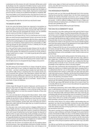 3
Looking back over the centuries, the truth is that above all they were scared
by this always-new Life, surging from the belly of woman to grow and mul-
tiply.The mirror of their own past uniqueness sent them the confused mem-
ory that existence was somehow promised to all spirits from the depths of
their own infancy. And there in those depths, they found an embarrassing
presence that the crushing vise of adulthood had failed to completely stifle.
They hated children as they hated themselves; they beat them for their own
good, and educated them from the perspective of their own incapacity to
love life.
They propagated the idea that true birth was only found in death.
The Misery of Birth
At the time when the Roman Empire was imposing its mercantilism on
everyone within the limits of the known world, Christian mythology was
able to translate the omnipresence of the economy with a flair. Their cyclo-
pean "God", whose one eye commanded the universe, was not unfamiliar
with the need to set the fates of children in line with its design.
What does the Christ-legend tell us? That he is God become man in a wom-
blike cave where harmony reigned between humans and animals; that after
having received at birth a set of prodigious gifts from three magicians who
came from the earthly kingdoms, he was condemned by his divine father to
carry the cross of existence, which would serve him conveniently as a coffin,
and to go through the door of death to receive, in celestial coin, the prize
money for having gone through his trials.
He is God until God is reborn beyond the grave. Between the two poles of
glory, a valley of tears determines the path of his destiny. And so chased out
of the uterine paradise, the child learns to economize on his life, perinde ac
cadaver (useful even as a corpse – tr.) in order to pay the toll on the road to
a celestial survival.
Replace your hopes of sitting on the right hand of the Lord by the promise
of a happy future and you’re left with the destiny of the newborn child, now
that the light of science has dissipated the fog of religious obscurantism.
Discovery of the child
The 20th century has not recovered from its myopia, though the obvious
sits two inches from its nose. Lucidity isn’t doing much worse. Childhood
isn’t either – and that's something they’ve always had right before their
eyes without really seeing it, something they now scrutinize closely, less
out of conviction than necessity. Their observations confront them with a
painful and exciting saddling up of opposites into which they are born to
themselves and die to themselves each morning. The child, who was the
cross of conscience for adults, ends up at a crossroads – forced to make a
clear choice. A choice of civilizations.
Learning
Children begin life through the practice of pleasures, and the practice of
pleasures shows them the ends of the world. To learn to enjoy things and
beings – that’s what true intelligence is, and in the face of that, the most
brilliant intellectualism is no more than a parade of imbeciles, of those who
are lacking in life.
This is not a new idea, but it’s a long way from ideas to desire – desire, where
everything becomes truly real. Knowledge comes to their heads, very tradi-
tionally, by way of kicks in the ass; following one’s heart becomes a useless,
time-consuming detour. Besides, how can we escape the very specific
efficiency of the straightest, quickest path, when the family and school is
filling every child’s head with lesson plans that are as useful to business as
they are useless to life?
For a few years more, social customs persist in dragging children from the
maze of laughs and tears, removing from them the thread of satisfactions
and dissatisfactions that guide them towards a progressive refinement
of the self. Instead of taking them by the hand through the labyrinth of
affection where one gets to know things clearly and deeply, you push them
down the road you went down and lost yourself on; you lead them on into
an impossibly knotted net of moral and social conventions, into a muddled
world of constraint and subterfuge, into a tangled mess of subtleties which
are as good for duping others as they are for duping you.
And that’s how the universe of enjoyment slips into the shadowy depths
of unconsciousness. Later, psychoanalysts, discoverers of whole continents
voluntarily swallowed up, will play dumpster-diver, and, bringing to the
surface various objects of desire and resentment, will return them to their
owners, who often don’t know how to use them anymore and will keep the
best of the lot as souvenirs.
The inversion of priorities
First get to work; you can enjoy yourself afterwards! Such is the recurring,
rhyming themesong that is passed down into the head, programming
militarily the rhythm of the body’s movements. Such is, in its numbing
insistance, the tune that orchestrates the retreat of nascent intelligence. And
rest assured – it will be a different intelligence that ends up in charge over
the frozen behavior of working hours, an intelligence in which heart counts
the least and is petrified the most.
They discovered the child by following the ogre’s footsteps.
The child as a commodity-value
Their generosity is very often nothing but the alms given by Profit to those
that serve it. For their "niggers" to go from being animals to the status of be-
ing humans, wasn’t it enough that they became purchasers of refrigerators,
of cars, of expired medications? How did the proletariat manage to lift itself
up enough to get the democratic right to choose its masters? Certainly these
things took place due less to the proliferation of its "final conflicts" than to
the evolution of a market on the quest for a more massive clientele. Equality
owes more than anyone suspects to the appearance on every table of frozen
spaghetti, perfumed with artificial truffle-scent.
When it happened that the ogre of mercantilism saw signs of tiredness
and satiety amongst the African nations and amongst the western nomads
looting the supermarket, checkbooks clenched tightly in their fists, he
descended even lower on the social ladder in order to sink his teeth into one
last bit of food.
In the 50s, the child was worth nothing outside of the family and was con-
sidered rather a despicable thing; worth a little more than a dog, a little less
than a black man, a worker, or a woman. The old wisdom advised beating
the children, pounding them into shape like coins, molding them like clay,
hardening them in the kiln of tests and proofs, and whitewashing their
knowledge so they might have a future as lucrative puppets.
Thirty years later, promotional sales discovered that it could call up good
feelings by making use of children’s pretty little heads, arranging them in
an orderly fashion like the x-axis on their graphs. That’s what set them right
with God without them having to confess their sins; that’s what gets them
credit cards, bank accounts, computers, and fast food, the privilege of being
able to talk loftily, and decide out of hand; the privilege of imposing another
choice on the planetary consumption-market.
However, the economy, licking up its last pennies, is running the risk of dislo-
cating its jaw.The marketing specialists have left out of their calculations the
fact that the ogre always falls beneath the blows of an innocent hand. The
commodity offensive has come to its most vulnerable point by approaching
ever closer the source of life.
The falsehood of advertising, which made children grow old by disguising
them as well-informed consumers, has contributed, and not just in a me-
diocre way, to the removal of children’s status as inferior creatures. But did
they ever think they’d really understand children when they could only see
immediate profit and have narrowed their view on everything so much? Did
they think that they could raise the children’s consciousness with impunity,
only to reduce them just as quickly to the weakness of the herd-mentality
which yesterday’s consumers were so horrified of?
And what a haste they’re in to confuse children with breeding dogs and
apartment cats; they too have benefited, at almost the same time, getting
more attention, more respect! Was it plausible that a simple whistle would
make them salivate and come running to go off to war or to elect a führer, as
past generations have done?
They weren’t counting on the changes that the development of commodity
society has made to behaviors and modes of thought.To the extent that the
tyranny of the family has fallen into disuse and the decline of patriarchy has
put an end to the practice of brutal constraint and wily lies, children make
the appropriate distinction between the humanity and the inhumanity
which tie and untie people to and from each other, whereas long ago a slap,
a dark look, or the raising of an eyebrow would make them sing a sad, bitter
song.
The child can soon feel the iron hand beneath the velvet glove that mercan-
tile solicitations hold out to him, an iron hand poised to make the child pay
 