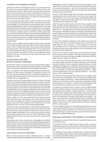 35
The misery of economized creation
Artworks and works of technological invention are usually borne from
the torments of a repressed creativity, which had nothing to express itself
through besides the rage of sudden release. Now that creative joy is being
born, by transmutation, from the violence of elementary and chaotic im-
pulse, the necessity of producing has changed the operations of the great
alchemical oeuvre into a painful birth, a curse which is an expensive price to
pay for the freeness of the gifts of nature.
It's not enough that the creator, which is in all of us and which is one, should
renounce creating itself right away after infancy, when the quest for enjoy-
ment is forbidden it; its inventive genius must be smashed under constraint
and bastardized by laborious efforts. For a few happy discoveries, how many
inventors have been condemned to silence, to death, because the object of
their research ran contrary to the law of cui prodest: "who is that profitable
for?" How many complacent wise-men have been sold off to power? How
many artists have been prematurely worn out and proletarianized by having
gone out into the social arena to solicit applause, to undergo the judgment
of merits and demerits, to polish a competitive label like the businessmen,
the bureaucrats, the politicians, and the other courtesans of the spiritual and
material market?
However, it just so happens that the surging of creative energy, corrupted
as it is beneath the yoke of work, keeps with it the imprint of the body from
which it is born. A strange resurrection: certain works continue nourishing
the living long after those who abandoned them over the skimpy course
of time have disappeared. Whoever knows how to recreate the life he or
she carries receives an eternal life. The others, whose ambition is content
with glory, will never be anything more than another few names in the
catalogues of memory.
No one creates anything
without creating themselves
The end of the vanities, or at least, of the means that gave famous people a
long-term loan; another step towards returning creativity to its true nature,
which is self-enjoyment affirming itself in the enjoyment of the world.
Here it is, recognized in the simple and multiple dimensions of the human:
will to live, not will to power; authenticity, not appearances; freeness, not
the spirit of profit; the pulsation of desires, not separate thought; gift, not
exchange; effort exhausting itself in a graceful, and not constrained way; an
insatiable heart, not a dissatisfied one.
Everything is put up with embarrassedly as long as it remains in the grip
of work, but could open slowly the doors of economic enclosure; the true
nature of creativity lets rip the poetry made by all; it encourages a joyful wis-
dom in the diversity of its freedoms to sing, to compose, to write, to garden,
to study, to dream, to dance; to invent a new world on the ruins of a world
destroyed by the empire of progressive exploitation. When it finally rids our
consciences of the cross of misfortune erected atop the will to live by the
necessity of amassing money and dominating, it will have done more for
humanity's happiness than all the revolutions that programmed its hopes.
Without a doubt, the time is come to take back from the gods the creation
of the world which was so abusively given over to them, and of which they
have made such worthless use. Creation is the exclusive property of human
beings, in spite of their daily resignation to skin themselves for work. And it
will belong to them even more, as their unquestionable privilege.
Today the silly idea of praying backwards, thanking God for giving them a
slice of bread which they themselves produced and earned by the sweat
of their brow, has at last passed away. So many human riches, sent out to
pasture, trapped in nothingness, incite us at last to turn towards ourselves,
not out of presumption, not in the vanity of that "individualism" where
individuals deny themselves, but rather out of the taste for creating and for
self-creation.
Reconciliation with a nature we must save is inseparably a reconciliation
with the self, with the nascent creator discovering its well-being everywhere
except in work. In creation takes place a slow foundation-laying of the true
unity of the body, the symbiosis of the being of desires and of earthly nature;
it's the great concordance of the living which will abolish the reign of the
separate mind and of separate thought.
Joblessness is just off-peak work
Work isn't what's important to destroy; it will destroy itself -- it is already
exhausting itself by exhausting people and natural resources. But servility,
unintelligence, the lack of imagination that continue propagating, in be-
haviors and in consciousness, the memory of its past utility and the anguish
of its present innocuousness -- that is the true calamity of our moribund
society, which draws along the totality of the world towards death beneath
the flag of realism and rationality.
The force of work depends above all on the weakness and self-contempt
it perpetuates, but what a fearful power it has; how can one measure the
nefarious effects it has on that social category that the popular milieus call
"the jobless" and the business milieus call the "out of work": what a hassle,
to be deprived of what deprives you of life.
Under the pejorative labels of pity and derision that are placed on their
heads, the jobless become nothing-people, since it is well understood that
work makes you into a man. They were beasts of burden, with a guaranteed
stable to live in -- now they have been made into wandering dogs.They had,
from the virtue of their labor, the right to demand pay; now that they aren't
tiring themselves out all day anymore they're restored to that immoral state
where, to deserve their alms, it fits them to lower their heads, shut up, and
be discreet about the agreeableness of no longer losing their days fatigued
and bored.
But such is the unhealthy impregnation of "duty"; joblessness must be lived
as though it were work, just outside the factory door, even if without and
within reigns the same uselessness -- the one is paid and the other not
(the marketable sectors, it is well known, are the bureaucracy and those
that produce useless goods, while agriculture and the industries that cover
primordial needs are condemned).
Because of the emptiness that provokes and compensates its frenetic
activity, work acts on the mind like a drug. Wages guarantee the regularity
of provisions, their absence interrupts it, provokes a withdrawal, and throws
people into panic, hopelessness, and fear.
If it is true for those who keep their eyes fixed on the drab horizons of
survival that welfare payments don't make the springtime come, one would
have to be as blind as a drunk to despise the wealth and richness of a time
suddenly free of obligations, to howl about "job offers being everywhere"
like a morphine addict howling at the moon instead of sparking the lighter
of his own creativity and collectively undertaking the great task -- judged
to be impossible because economic prejudice prohibits it -- of creating
freeness, of the creation of the free.
The imposture of necessary work is the slowest, the most consoling, and the
most cruel manner of ending life. There is something very pathetic about
the suicidal circulation of the masses -- ebbing and flowing according to the
rhythms of a machine that's running on empty, while capital waits in hiding
for bankruptcies to invest itself in -- as well as about the ridiculousness they
ensnare themselves in by dying of thirst next to the water-fountain.
The voluntary and shameful misery of workers and of the jobless defends
itself with a fundamental idiocy in the demonstrations of the strikers turning
work-stoppages into work again -- a labor of contestation -- to the point that
they fill the streets sweating with boredom. What a crazy dream, stopping
the postmen from delivering the mail, paralyzing the mass-transport sys-
tems, to the displeasure of everyone, when only the union-leaders -- the
State's mafia whose rights are all paid and who refuse to redistribute the
money to the workers -- would be sad if a letter managed to be delivered
without a stamp or if the trains, subways, and buses were kept running for
the free use of the people.
Freeness is frightening because it is natural. But who would have any reason
to get disturbed today if those who are discontented with rising prices and
sinking wages would decide that it was a better idea to refuse to pay to
move around, sleep, eat, express themselves, meet up, communicate, amuse
themselves, and cheer themselves up?
Ecological investing is the economy's last reprieve
The ecological reconversion of the economy is a predictable transition to the
era of the new harvest.
The paradox of economic totalitarianism, the logic of which is conducive
only to planetary genocide, is that it condemns itself to disappear according
to the law of profit, the avidity of which enjoins it elsewhere to perpetuate
itself.
The exploitation of nature obeys a death-principle: it transforms the living
into a commodity and gives rise to an empire where people become nothing
but a shadow of themselves. What's beyond the river Styx has never been
anything but what's beneath the earth.
 