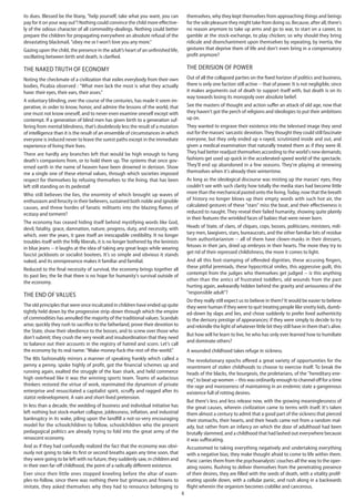 4
its dues. Blessed be the litany, "help yourself, take what you want, you can
pay for it on your way out"! Nothing could convince the child more effective-
ly of the odious character of all commodity-dealings. Nothing could better
prepare the children for propagating everywhere an absolute refusal of the
devastating blackmail, "obey me or I won’t love you any more."
Gazing upon the child, the presence in the adult’s heart of an unfinished life,
oscillating between birth and death, is clarified.
The naked truth of economy
Noting the checkmate of a civilization that exiles everybody from their own
bodies, Picabia observed : "What men lack the most is what they actually
have: their eyes, their ears, their asses." 
A voluntary blinding, over the course of the centuries, has made it seem im-
perative, in order to know, honor, and admire the lessons of the world, that
one must not know oneself, and to never even examine oneself except with
contempt. If a generation of blind men has given birth to a generation suf-
fering from mental blindness, that’s doubtlessly less the result of a mutation
of intelligence than it is the result of an ensemble of circumstances in which
everyone is induced never to leave the surest paths except in the immediate
experience of living their lives.
There are hardly any branches left that would be high enough to hang
death's companions from, or to hold them up. The systems that once gov-
erned earth in the name of heaven have been drowned in derision. Show
me a single one of these eternal values, through which societies imposed
respect for themselves by refusing themselves to the living, that has been
left still standing on its pedestal!
Who still believes the lies, the enormity of which brought up waves of
enthusiasm and ferocity in their believers, sustained both noble and ignoble
causes, and threw hordes of fanatic militants into the blazing flames of
ecstasy and torment?
The economy has ceased hiding itself behind mystifying words like God,
devil, fatality, grace, damnation, nature, progress, duty, and necessity, with
which, over the years, it gave itself an inescapable credibility. It no longer
troubles itself with the frilly liberals, it is no longer bothered by the leninists
in blue jeans -- it laughs at the idea of taking any great leaps while wearing
fascist jackboots or socialist bootees. It's so simple and obvious it stands
naked, and its omnipresence makes it familiar and familial.
Reduced to the final necessity of survival, the economy brings together all
its past lies; the lie that there is no hope for humanity's survival outside of
the economy.
The end of values
The old principles that were once inculcated in children have ended up quite
tightly held down by the progressive strip-down through which the empire
of commodities has annulled the majority of the traditional values. Scandals
arise; quickly they rush to sacrifice to the fatherland, prove their devotion to
the State, show their obedience to the bosses, and to screw over those who
don't submit; they crush the very revolt and insubordination that they need
to balance out their accounts in the registry of hatred and scorn. Let's call
the economy by its real name: "Make-money-fuck-the-rest-of-the-world."
The 80s fashionably mirrors a manner of speaking frankly which called a
penny a penny, spoke highly of profit, got the financial schemes up and
running again, exalted the struggle of the loan shark, and held commerce
high overhead like it was the winning sports team. Teams of audacious
thinkers restored the virtue of work, reanimated the dynamism of private
enterprise and resuscitated a capitalist spirit, scruffy and ragged after its
statist redevelopment. A vain and short-lived pretension.
In less than a decade, the wedding of business and individual initiative has
left nothing but stock-market collapse, joblessness, inflation, and industrial
bankruptcy in its wake, piling upon the landfill a not-so-very encouraging
model for the schoolchildren to follow, schoolchildren who the present
pedagogical politics are already trying to fold into the great army of the
renascent economy.
And as if they had confusedly realized the fact that the economy was obvi-
ously not going to take its first or second breaths again any time soon, that
they were going to be left with no future, they suddenly saw, in children and
in their own far-off childhood, the point of a radically different existence.
Ever since their little ones stopped kneeling before the altar of exam-
ples-to-follow, since there was nothing there but grimaces and frowns to
imitate, they asked themselves why they had to renounce belonging to
themselves, why they kept themselves from approaching things and beings
for the sole pleasure they might take from doing so. Because, after all, there's
no reason anymore to take up arms and go to war, to start on a career, to
gamble at the stock-exchange, to play chicken; so why should they bring
ridicule and disenchantment upon themselves by repeating, by inertia, the
gestures that deprive them of life and don't even bring in a compensatory
profit anymore?
The derision of power
Out of all the collapsed parties on the fixed horizon of politics and business,
there is only one faction still active -- that of power. It is not negligible, since
it makes arguments out of death to support itself with, but death is on its
way towards losing its monopoly over absolute belief.
See the masters of thought and action suffer an attack of old age, now that
they haven't got the perch of religions and ideologies to put their ambitions
up on.
They wanted to engrave their existence into the televised image they send
out for the masses' sarcastic devotion.They thought they could still fascinate
everyone, but they only ended up x-rayed, scrutinized inside and out, and
given a medical examination that naturally treated them as if they were ill.
They had better readjust themselves according to the world's new demands;
fashions get used up quick in the accelerated-speed world of the spectacle.
They'll end up abandoned in a few seasons. They're playing at renewing
themselves when it's already their wintertime.
As long as the ideological discourse was misting up the masses' eyes, they
couldn't see with such clarity how totally the media stars had become little
more than the mechanical pasted onto the living.Today, now that the breath
of history no longer blows up their empty words with such hot air, the
calculated gestures of these "stars" miss the boat, and their effectiveness is
reduced to naught. They reveal their failed humanity, showing quite plainly
in their features the wrinkled faces of babies that were never born.
Heads of State, of clans, of cliques, cops, bosses, politicians, ministers, mili-
tary men, lawgivers, stars, bureaucrats, and the other familiar bits of residue
from authoritarianism -- all of them have clown-masks in their dressers,
fetuses in their jars, dried up embryos in their hearts. The more they try to
get rid of their repressed childishness, the more it comes to light.
And all this foot-stamping of offended dignities, these accusing fingers,
these pitiful jeremiads, these hypocritical smiles, this aggressive guilt, this
contempt from the judges who themselves get judged -- is this anything
other than the antics of frustrated toddlers, old wounds from the past
hurting again, awkwardly hidden behind the gravity and seriousness of the
"responsible adult"?
Do they really still expect us to believe in them? It would be easier to believe
they were human if they were to quit treating people like snotty kids, dumb-
ed-down by slaps and lies, and chose suddenly to prefer lived authenticity
to the derisory prestige of appearances; if they were simply to decide to try
and rekindle the light of whatever little bit they still have in them that's alive.
But how will he learn to live, he who has only ever learned how to humiliate
and dominate others?
A wounded childhood takes refuge in sickness.
The revolutionary epochs offered a great variety of opportunities for the
resentment of stolen childhoods to choose to exercise itself. To break the
heads of the blacks, the bourgeois, the proletarians, of the "hereditary ene-
my", to beat up women -- this was ordinarily enough to channel off for a time
the rage and moroseness of maintaining in an endemic state a gangrenous
existence full of rotting desires.
But there's less and less release now, with the growing meaninglessness of
the great causes, wherein civilization came to terms with itself. It's taken
them almost a century to admit that a good part of the sickness that pierced
their stomachs, their hearts, and their heads came not from a random mal-
ady, but rather from an infancy on which the door of adulthood had been
brutally slammed, and a childhood that had lashed out everywhere because
it was suffocating.
Accustomed to taking everything negatively and undertaking everything
with a negative bias, they make thought afraid to come to life within them.
Panic carries them from the psychoanalysts' couches all the way to the oper-
ating rooms. Rushing to deliver themselves from the penetrating presence
of their desires, they are filled with the seeds of death, with a vitality prolif-
erating upside down, with a cellular panic, and rush along in a backwards
flight wherein the organism becomes crablike and cancerous.
 