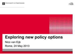 Exploring new policy options
Nico van Eijk
Rome, 24 May 2013
 
