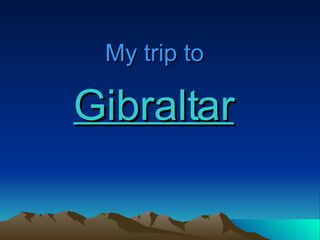 My trip to   Gibraltar 