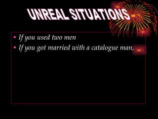 If you used two men If you got married with a catalogue man,  UNREAL SITUATIONS 