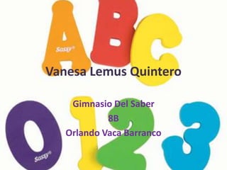 Vanesa Lemus Quintero Gimnasio Del Saber  8B Orlando Vaca Barranco 
