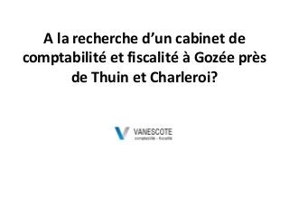A la recherche d’un cabinet de
comptabilité et fiscalité à Gozée près
de Thuin et Charleroi?
 