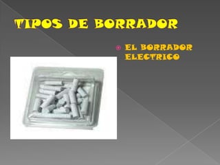 TIPOS DE BORRADOREL BORRADOR ELECTRICO