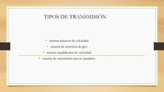 TIPOS DE TRANSMISIÓN
• sistema reductor de velocidad
• sistema de inversión de giro
• sistema amplificador de velocidad
• sistema de transmisión ejes no paralelos
 