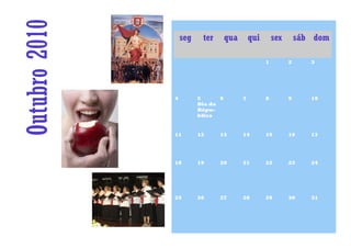 Outubro 2010       seg    ter       qua       qui       sex       sáb dom

                                                    1         2      3




               4         5      6         7         8         9      10
                         Dia da
                         Répu-
                         blica


               11        12     13        14        15        16     17




               18        19     20        21        22        23     24




               25        26     27        28        29        30     31
 