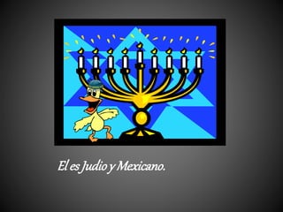El es Judioy Mexicano.
 