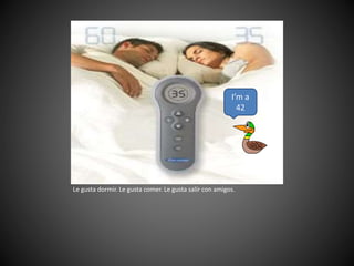 Le gusta dormir. Le gusta comer. Le gusta salir con amigos.
I’m a
42
 