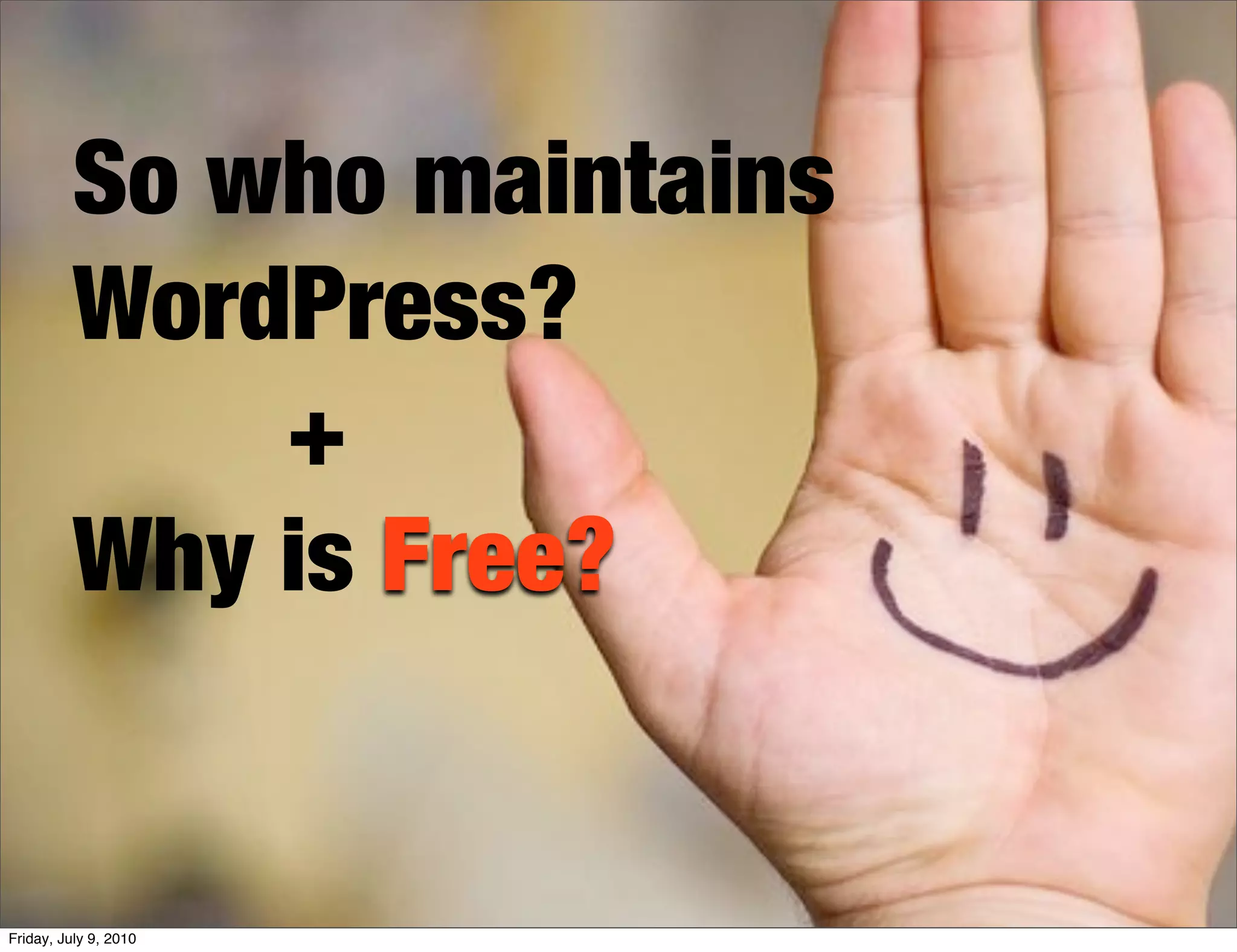 So who maintains
          WordPress?
              +
          Why is Free?


Friday, July 9, 2010
 