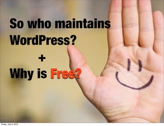 So who maintains
          WordPress?
              +
          Why is Free?


Friday, July 9, 2010
 