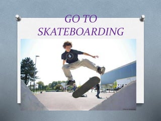 GO TO
SKATEBOARDING
 
