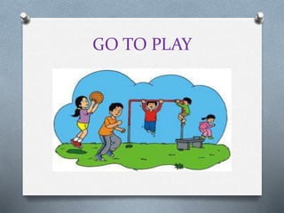 GO TO PLAY
 