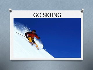 GO SKIING
 