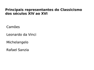 Principais representantes do Classicismo dos séculos XIV ao XVI Camões Leonardo da Vinci Michelangelo Rafael Sanzia 
