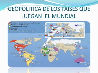 GEOPOLITICA DE LOS PAISES QUE
JUEGAN EL MUNDIAL
 