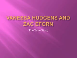 Vanessa Hudgens And Zac Eforn The True Story 