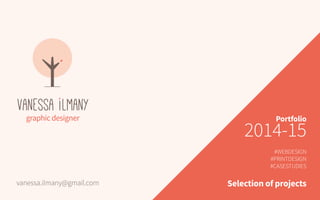 graphicdesigner Portfolio
2014-15
#WEBDESIGN
#PRINTDESIGN
#CASESTUDIES
Selection of projectsvanessa.ilmany@gmail.com
 