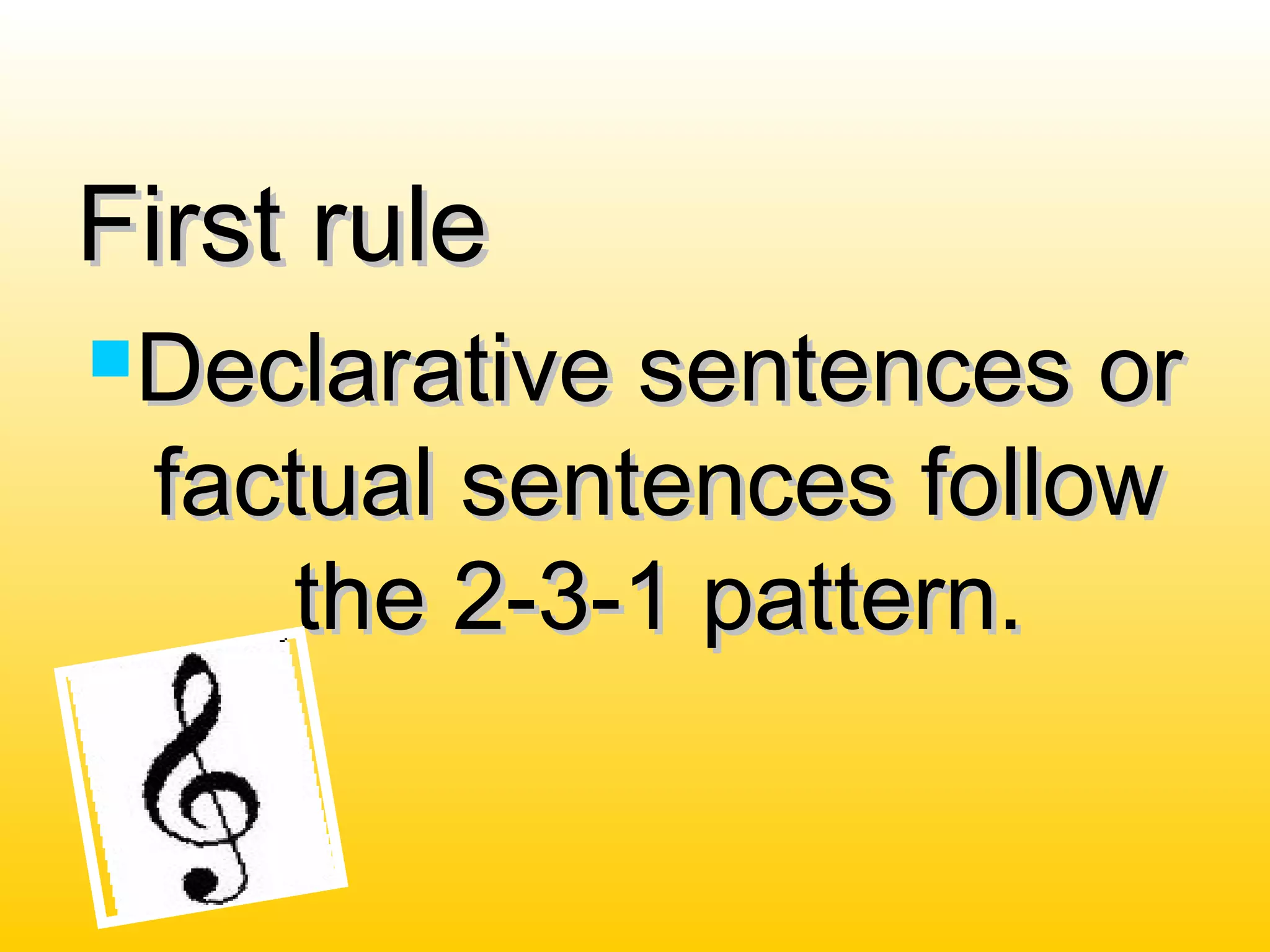 First ruleFirst rule
Declarative sentences orDeclarative sentences or
factual sentences followfactual sentences follow
the 2-3-1 pattern.the 2-3-1 pattern.
 