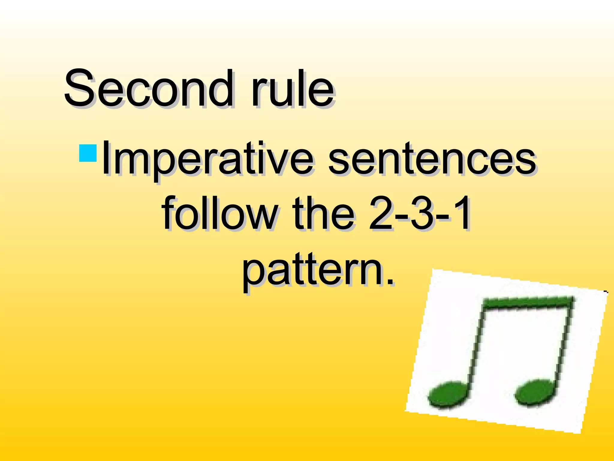 Second ruleSecond rule
Imperative sentencesImperative sentences
follow the 2-3-1follow the 2-3-1
pattern.pattern.
 