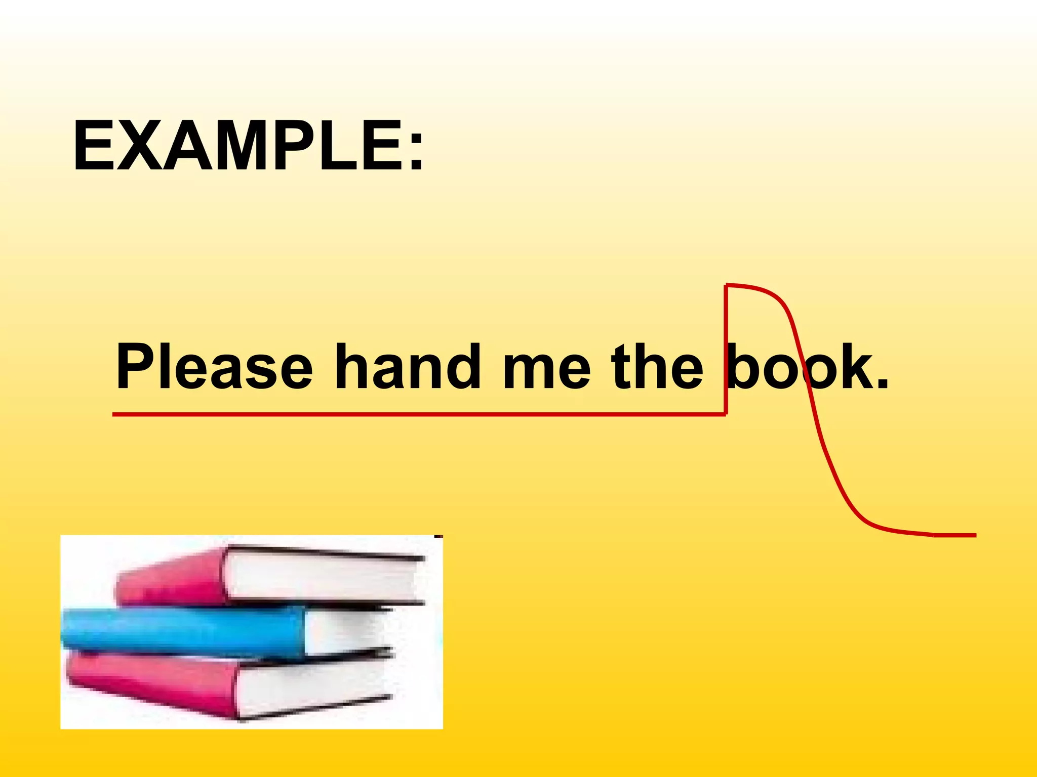 EXAMPLE:
Please hand me the book.
 