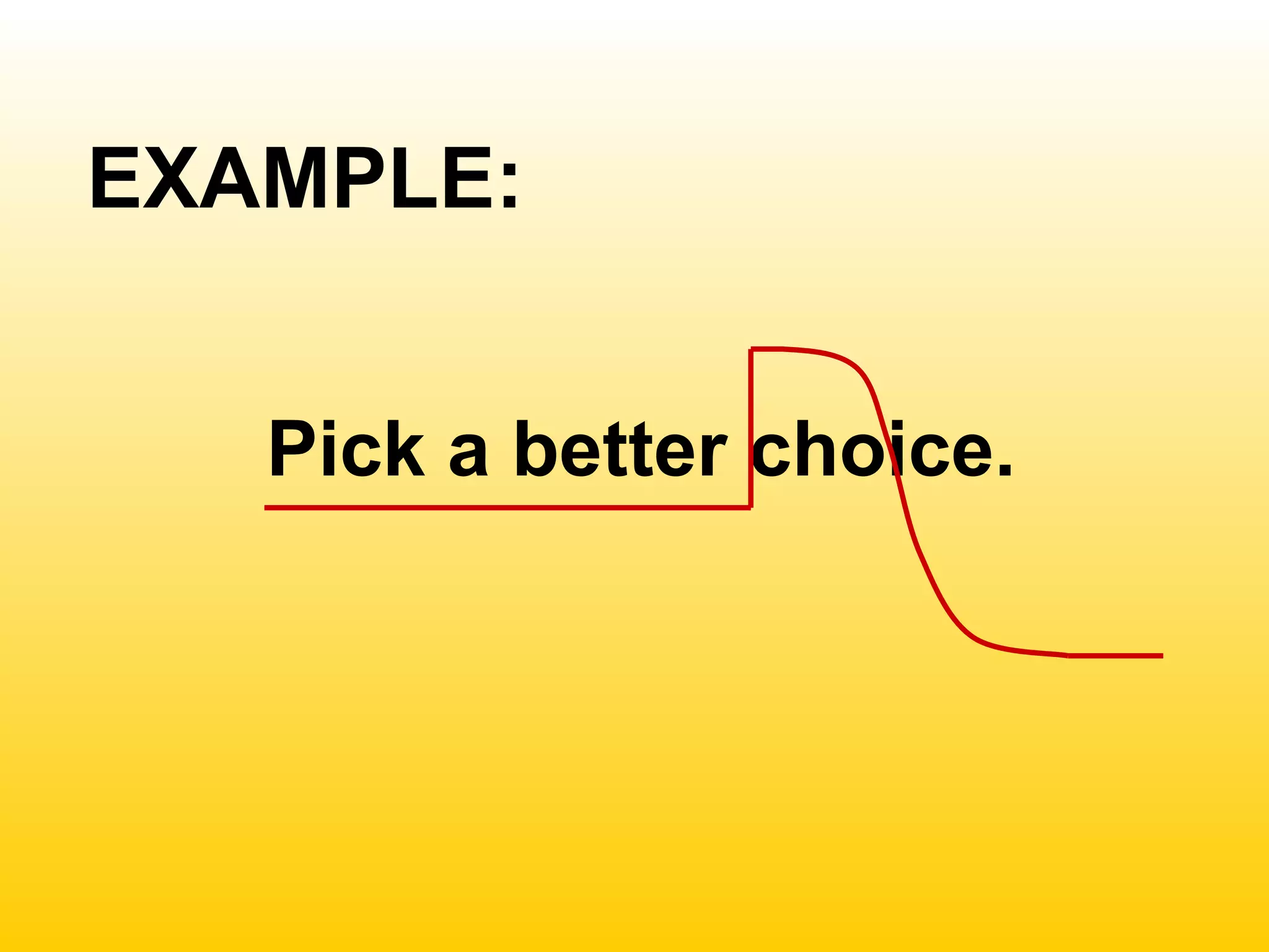 EXAMPLE:
Pick a better choice.
 