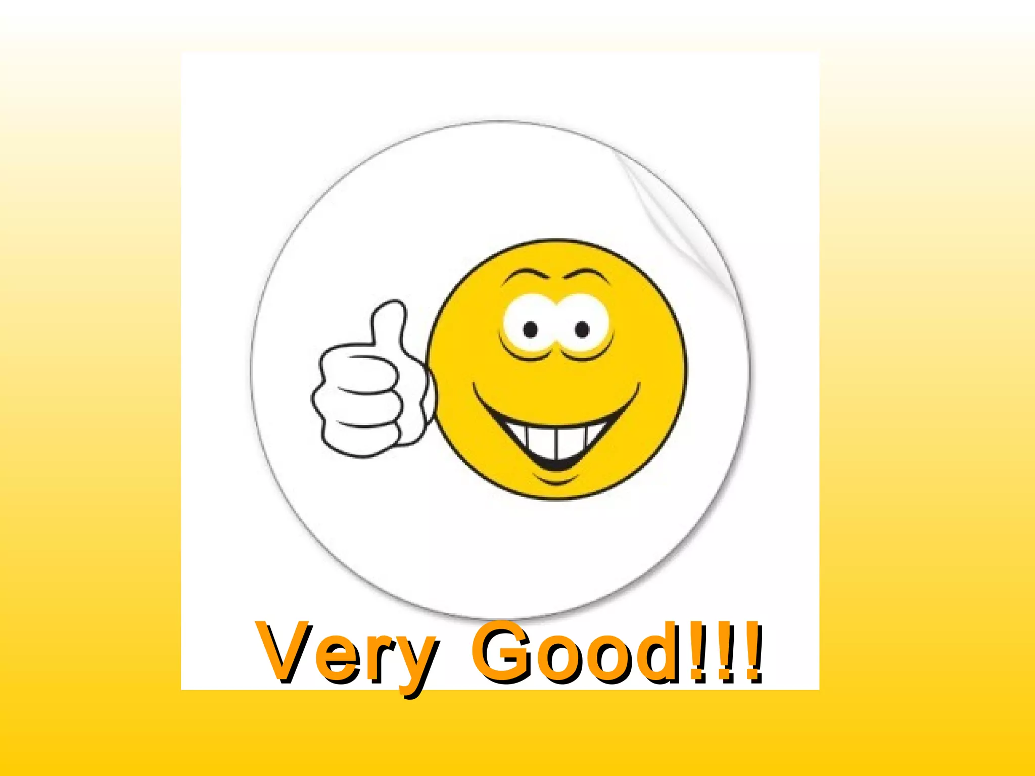 4. Did you see him?
5. Is she intelligent?
Very Good!!!Very Good!!!
 