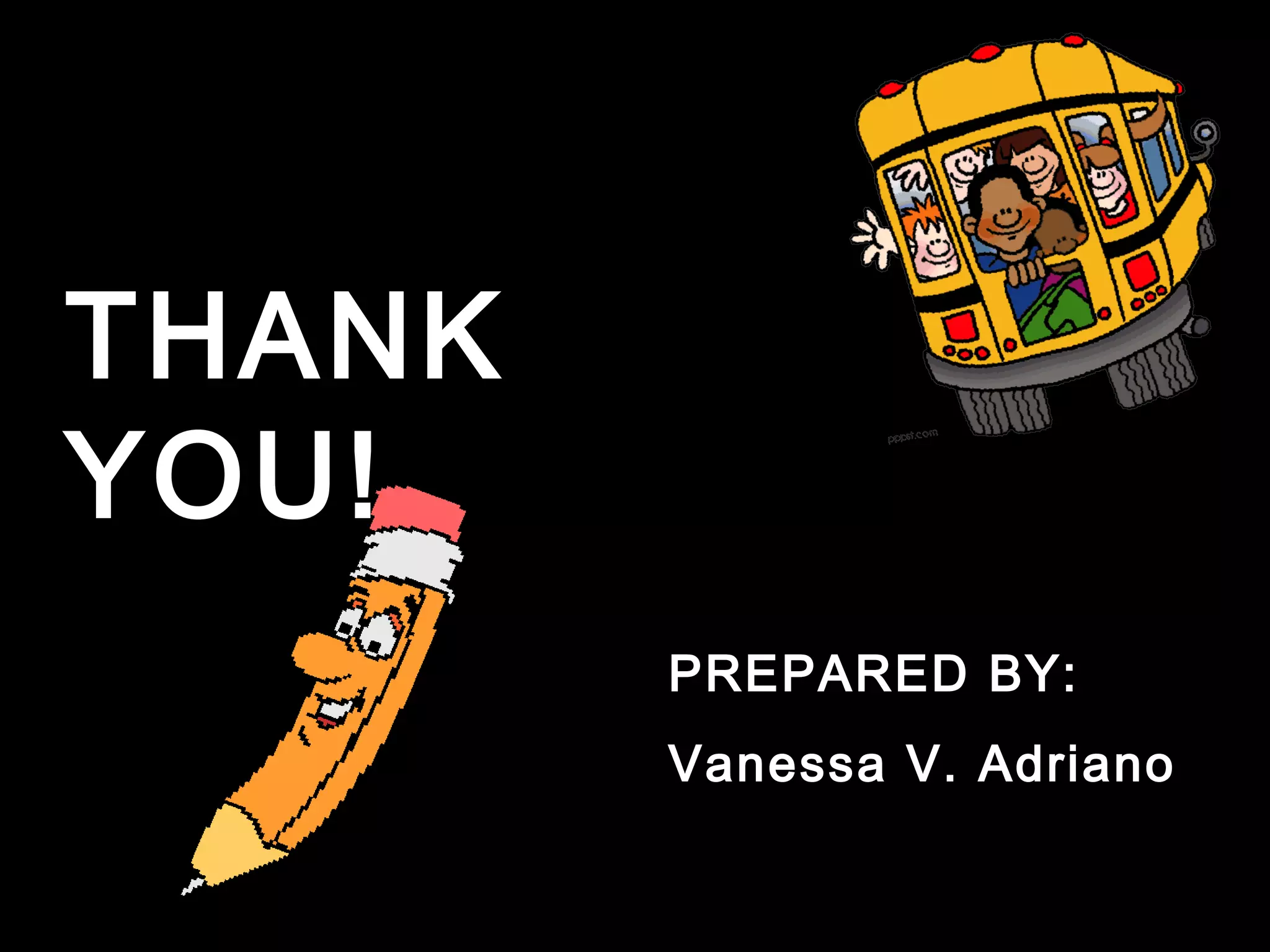 THANK
YOU!
PREPARED BY:
Vanessa V. Adriano
 