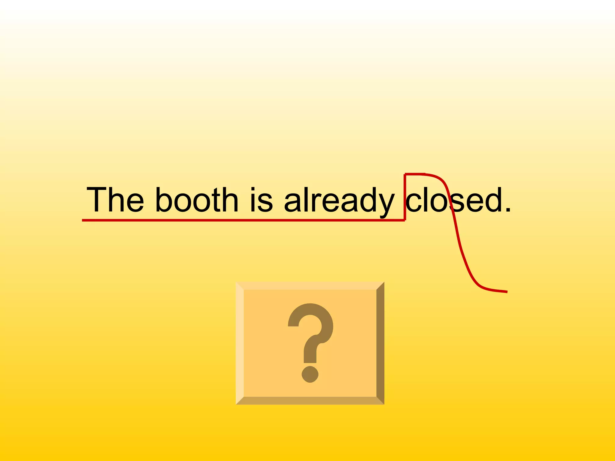 The booth is already closed.
 